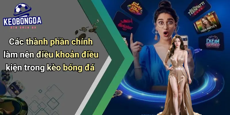 Các thành phần chính làm nên điều khoản điều kiện trong kèo bóng đá