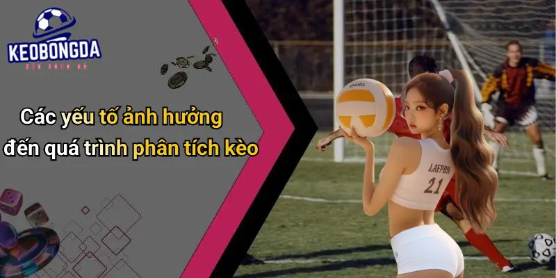 Các yếu tố ảnh hưởng đến quá trình phân tích kèo