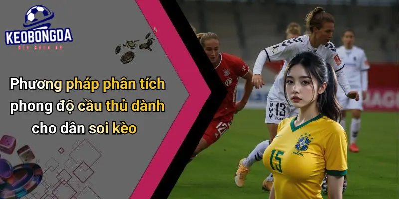 Phương pháp phân tích phong độ cầu thủ dành cho dân soi kèo