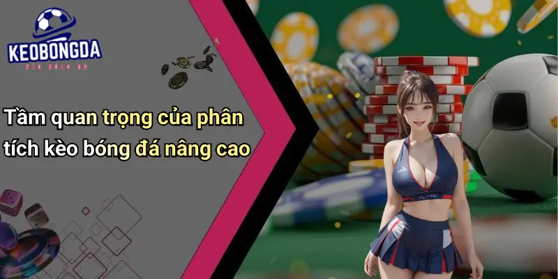 Tầm quan trọng của phân tích kèo bóng đá nâng cao