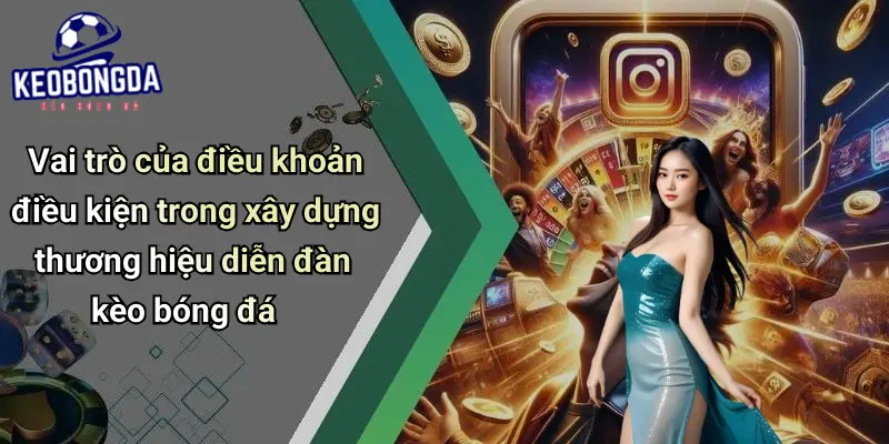 Vai trò của điều khoản điều kiện trong xây dựng thương hiệu diễn đàn kèo bóng đá