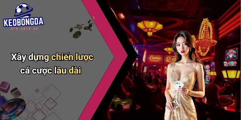 Xây dựng chiến lược cá cược lâu dài