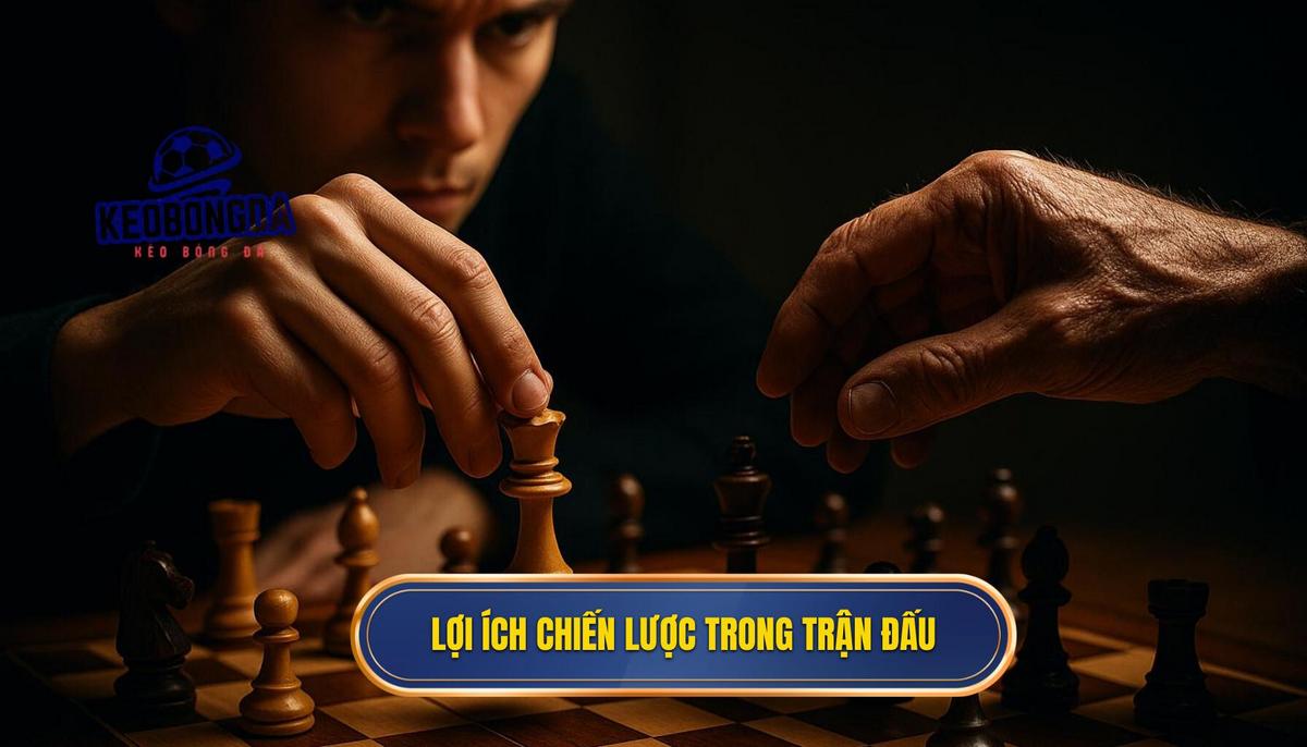 Lợi ích chiến lược và tác động đến cục diện trận đấu