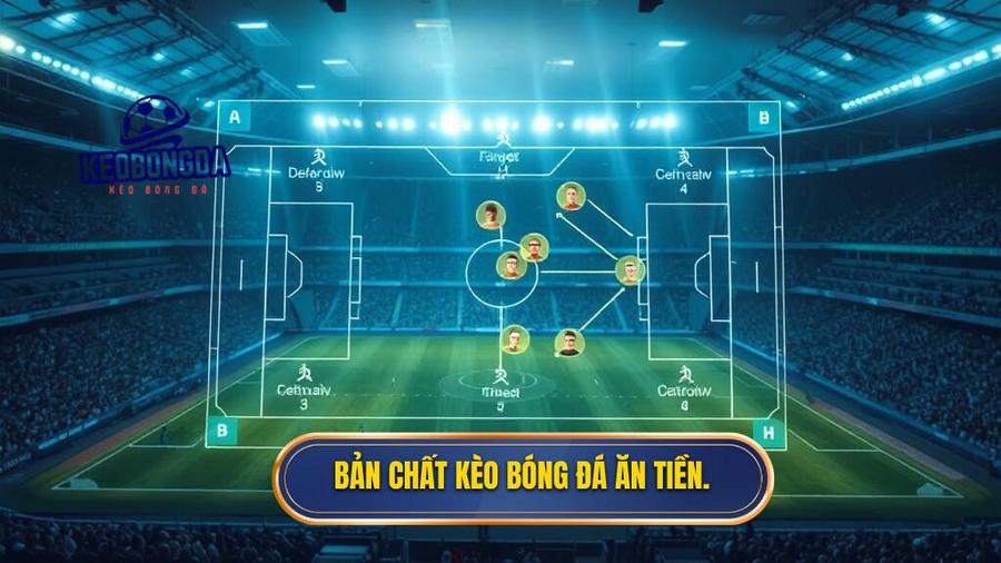 1. Bản chất kèo bóng đá ăn tiền.
