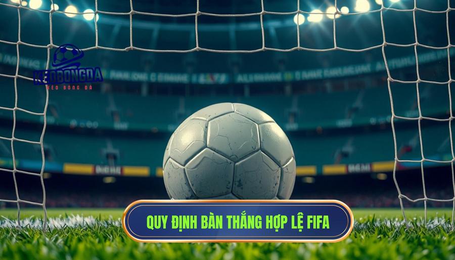 Định nghĩa cơ bản về bàn thắng được công nhận chính thức theo luật FIFA