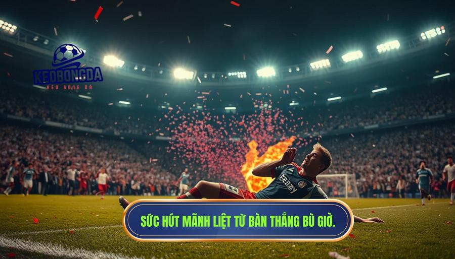 Tại sao bàn thắng phút bù giờ quá kịch tính lại có sức hút mãnh liệt?