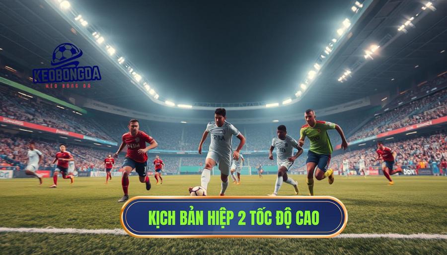 Các kịch bản thường gặp khi hiệp 2 bắt đầu với tốc độ cao