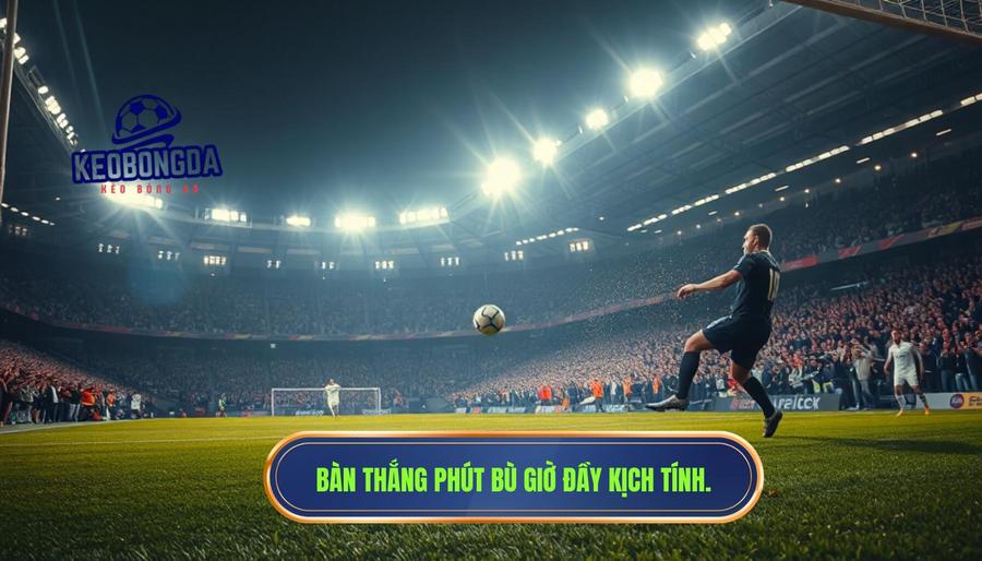 Những khoảnh khắc bàn thắng phút bù giờ quá kịch tính đi vào huyền thoại