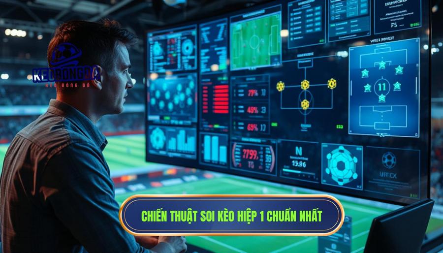 Chiến thuật soi kèo Hiệp 1 từ chuyên gia KÈO BÓNG ĐÁ