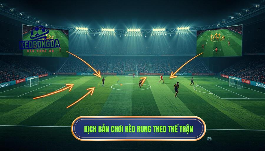 Các kịch bản điển hình khi chơi kèo đang rung theo thế trận