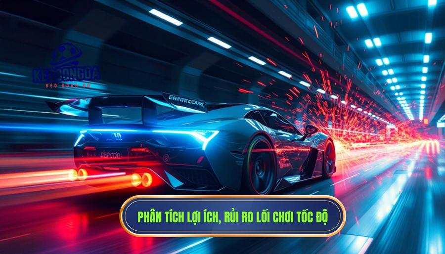 Phân tích đa chiều: Lợi ích và rủi ro của lối chơi tốc độ